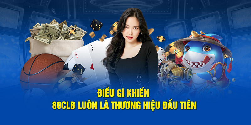 Điều gì khiến 88CLB luôn là thương hiệu đầu tiên