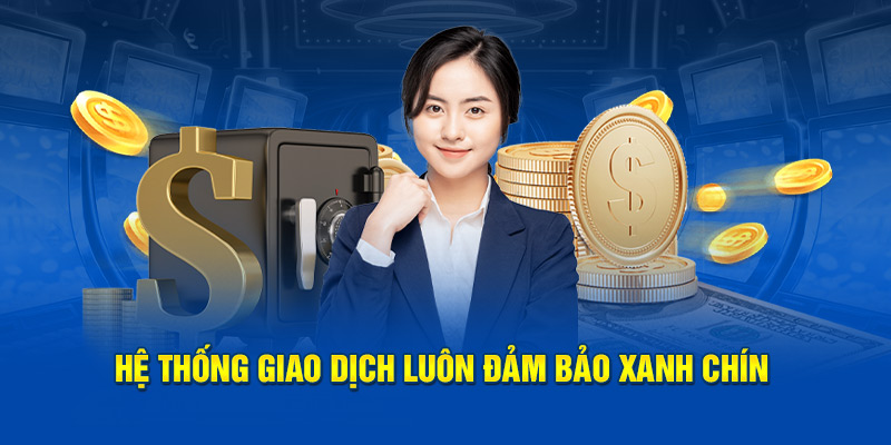 Hệ thống giao dịch luôn đảm bảo xanh chín
