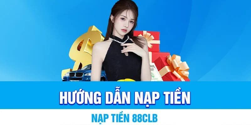 Chi tiết các cách nạp tiền vào tài khoản 88clb